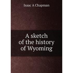 

Книга A sketch of the history of Wyoming