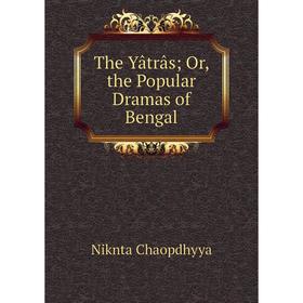 

Книга The Yâtrâs; Or, the Popular Dramas of Bengal