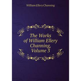 

Книга The Works of William Ellery Channing, Volume 3