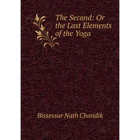 

Книга The Second: Or the Last Elements of the Yoga