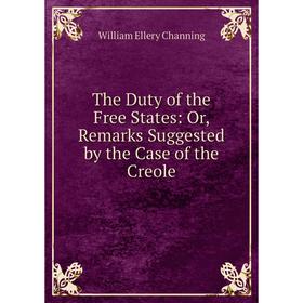 

Книга The Duty of the Free States: Or, Remarks Suggested by the Case of the Creole