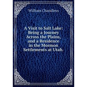 

Книга A Visit to Salt Lake: Being a Journey Across the Plains, and a Residence in the Mormon Settlements at Utah