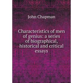 

Книга Characteristics of men of genius: a series of biographical, historical and critical essays