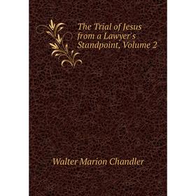 

Книга The Trial of Jesus from a Lawyer's Standpoint, Volume 2