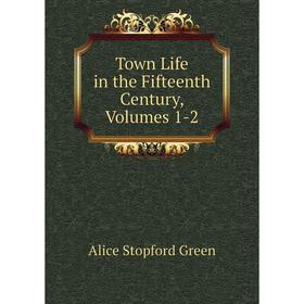 

Книга Town Life in the Fifteenth Century, Volumes 1-2