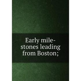 

Книга Early mile-stones leading from Boston