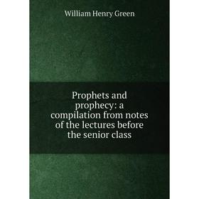 

Книга Prophets and prophecy: a compilation from notes of the lectures before the senior class