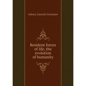 

Книга Resident forces of life, the evolution of humanity