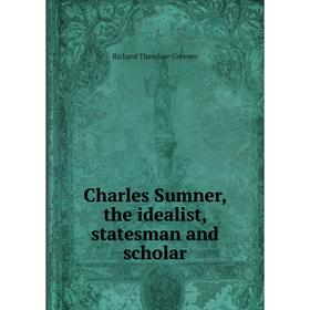 

Книга Charles Sumner, the idealist, statesman and scholar