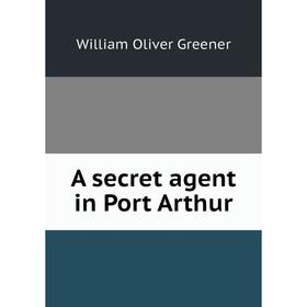 

Книга A secret agent in Port Arthur