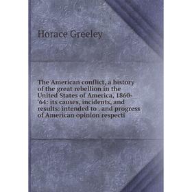 

Книга The American conflict, a history of the great rebellion in the United States of America, 1860-'64: its causes, incidents, and results: intended