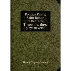 

Книга Pontius Pilate, Saint Ronan of Brittany, Theophile: three plays in verse