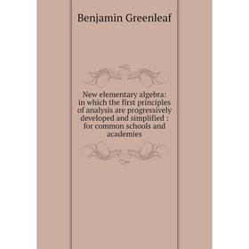 

Книга New elementary algebra: in which the first principles of analysis are progressively developed and simplified: for common schools and academies
