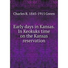 

Книга Early days in Kansas. In Keokuks time on the Kansas reservation