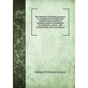 

Книга The elements of English grammar: so arranged as to combine the analytical and synthetical methods, with an introduction for beginners, various.