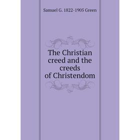 

Книга The Christian creed and the creeds of Christendom