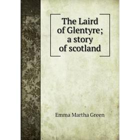 

Книга The Laird of Glentyre; a story of scotland