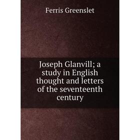 

Книга Joseph Glanvill; a study in English thought and letters of the seventeenth century