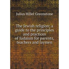 

Книга The Jewish religion; a guide to the principles and practices of Judaism for parents, teachers and laymen