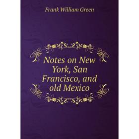 

Книга Notes on New York, San Francisco, and old Mexico