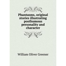 

Книга Phantasms, original stories illustrating posthumous personality and character