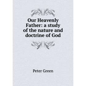 

Книга Our Heavenly Father: a study of the nature and doctrine of God