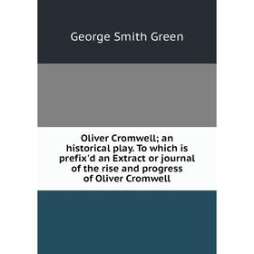 

Книга Oliver Cromwell; an historical play To which is prefix'd an Extract or journal of the rise and progress of Oliver Cromwell