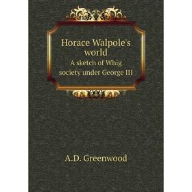 

Книга Horace Walpole's worldA sketch of Whig society under George III