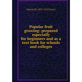

Книга Popular fruit growing: prepared especially for beginners and as a text book for schools and colleges