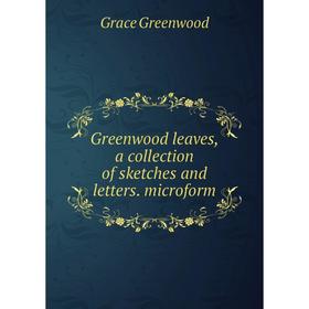 

Книга Greenwood leaves, a collection of sketches and letters. microform
