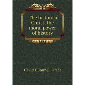 

Книга . The historical Christ, the moral power of history