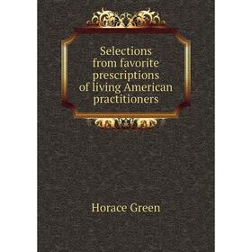 

Книга Selections from favorite prescriptions of living American practitioners