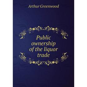 

Книга Public ownership of the liquor trade