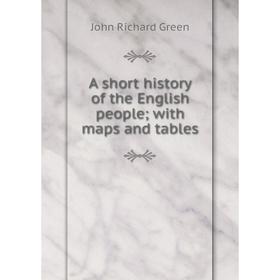 

Книга A short history of the English people; with maps and tables
