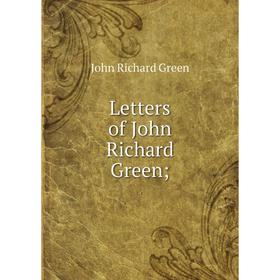 

Книга Letters of John Richard Green;