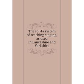 

Книга The sol-fa system of teaching singing, as used in Lancashire and Yorkshire