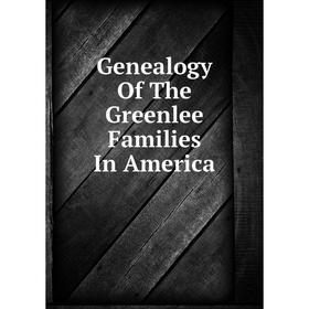 

Книга Genealogy Of The Greenlee Families In America