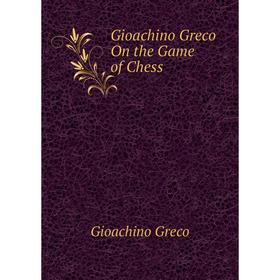 

Книга Gioachino Greco On the Game of Chess