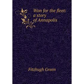 

Книга Won for the fleet: a story of Annapolis