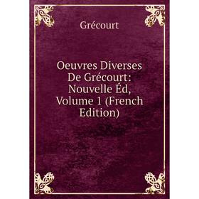 

Книга Oeuvres diverses De Grécourt: Nouvelle Éd, Volume 1