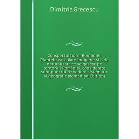 

Книга Conspectul florei României. Plantele vasculare indigene si cele naturalizate ce se gasesc pe teritoriul României, considerate subt punctul de ve