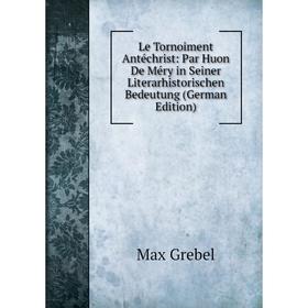 

Книга Le Tornoiment Antéchrist: Par Huon De Méry in Seiner Literarhistorischen Bedeutung