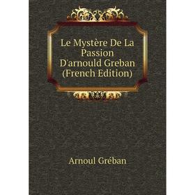 

Книга Le Mystère De La Passion D'arnould Greban