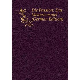 

Книга Die Passion: Das Misterienspiel (German Edition)