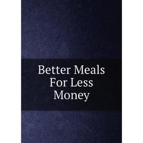 

Книга Better Meals For Less Money