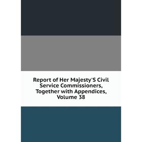

Книга Report of Her Majesty'S Civil Service Commissioners, Together with Appendices, Volume 38