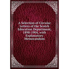 

Книга A Selection of Circular Letters of the Scotch Education Department, 1898-1904, with Explanatory Memorandum