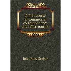 

Книга A first course of commercial correspondence and office routine
