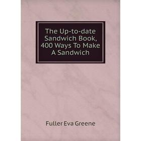 

Книга The Up-to-date Sandwich Book, 400 Ways To Make A Sandwich
