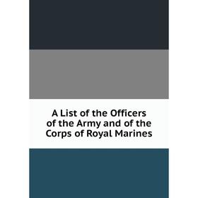 

Книга A List of the Officers of the Army and of the Corps of Royal Marines